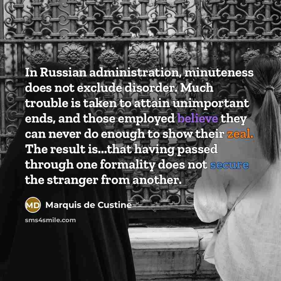 “In Russian administration, minuteness does not exclude disorder. Much trouble…” quote by Marquis de Custine