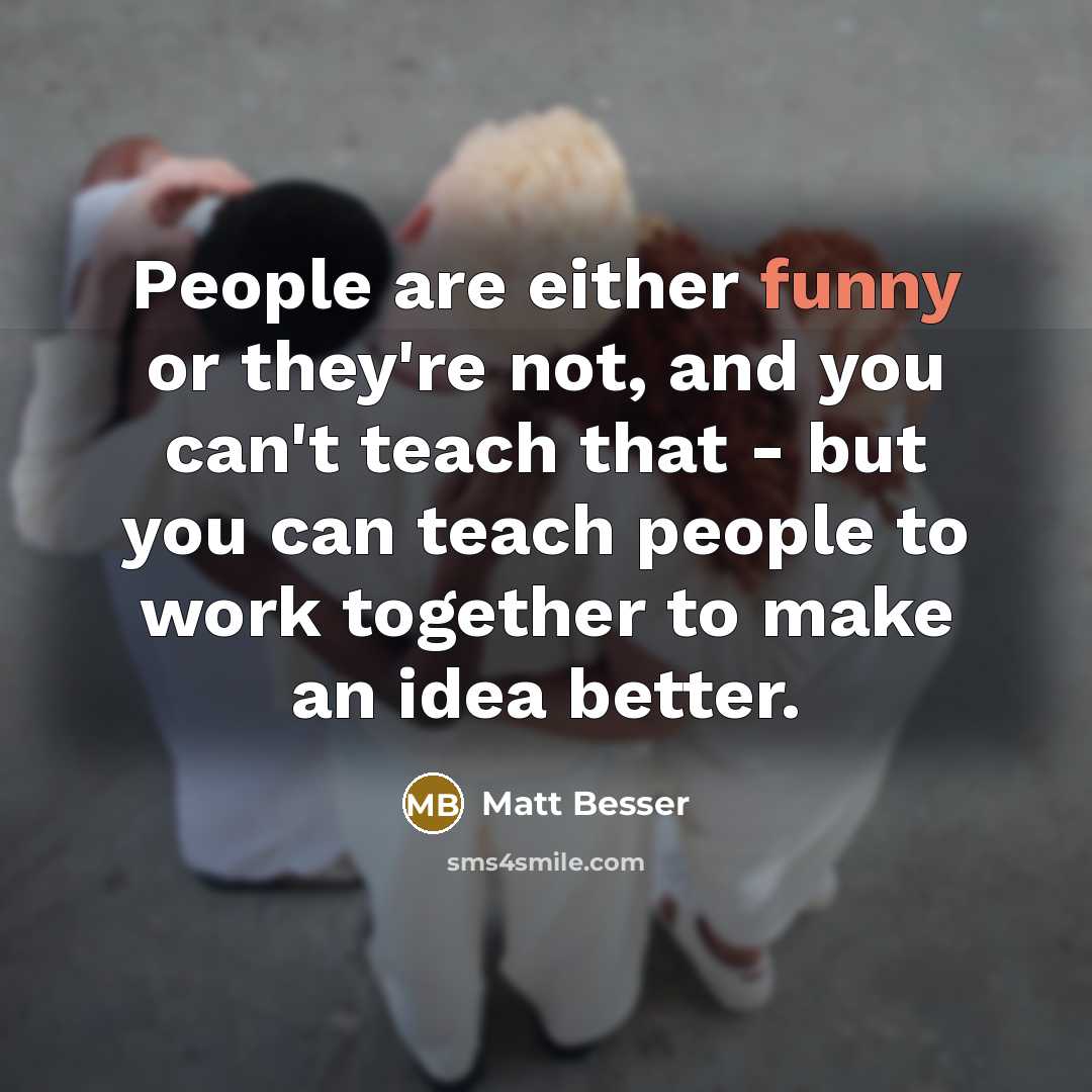 “People are either funny or they're not, and you can't…” quote by Matt Besser