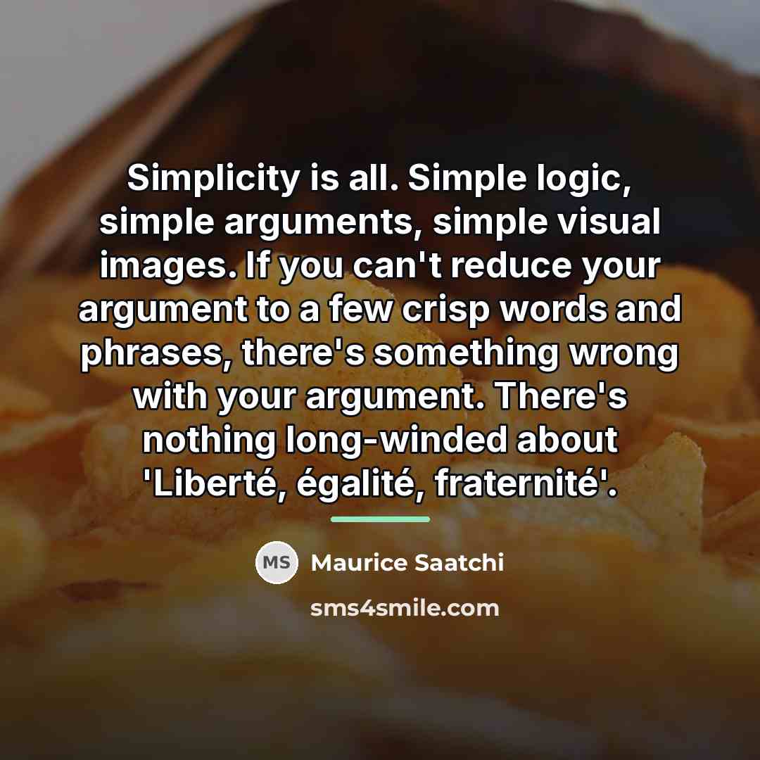 “Simplicity is all. Simple logic, simple arguments, simple visual images.…” quote by Maurice Saatchi