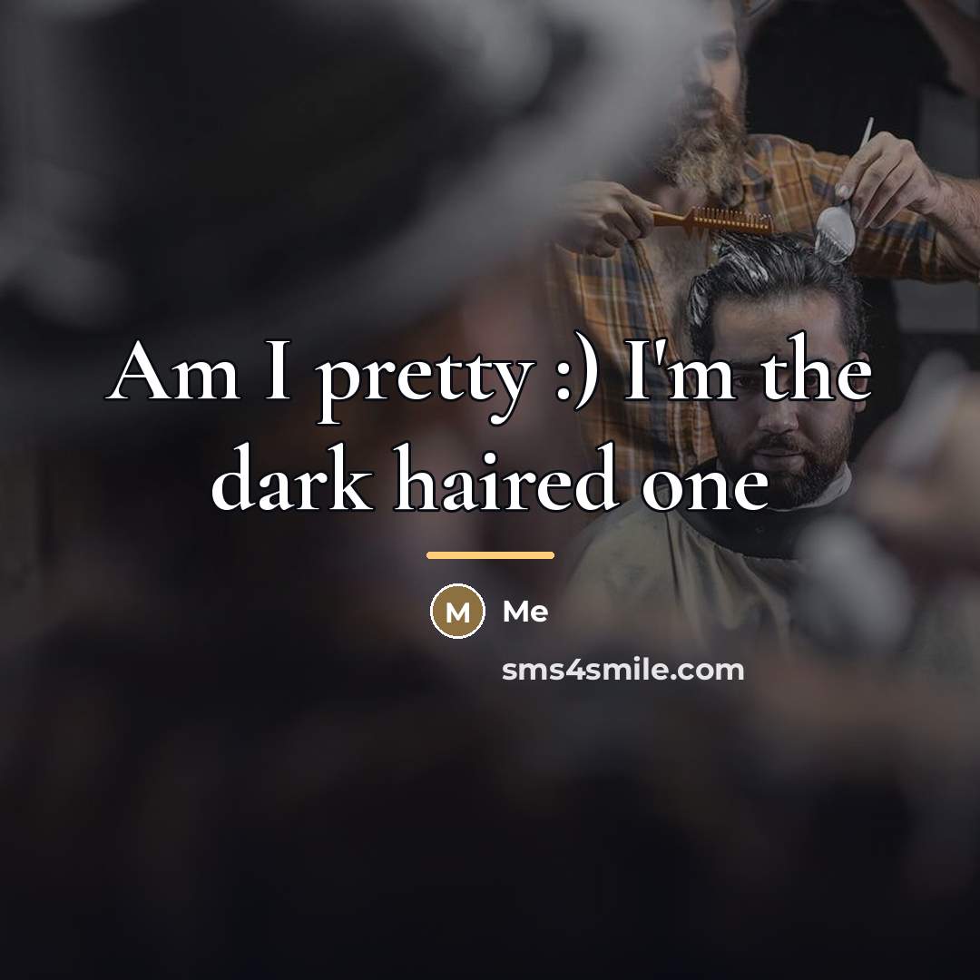 “Am I pretty :) I'm the dark haired one…” quote by Me