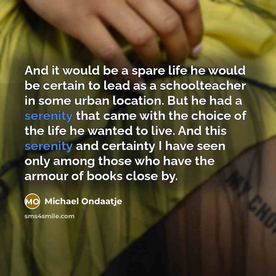 “And it would be a spare life he would be…” quote by Michael Ondaatje