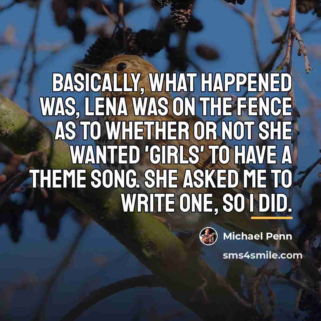 “Basically, what happened was, Lena was on the fence as…” quote by Michael Penn