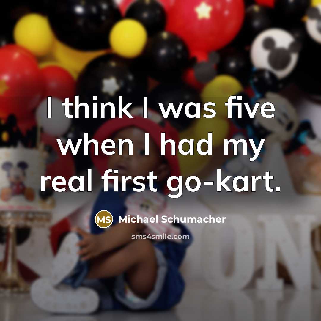 “I think I was five when I had my real…” quote by Michael Schumacher