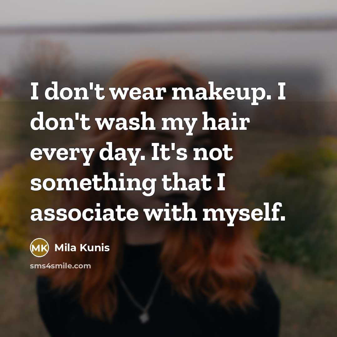 “I don't wear makeup. I don't wash my hair every…” quote by Mila Kunis