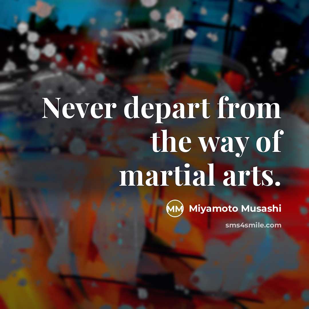 “Never depart from the way of martial arts.…” quote by Miyamoto Musashi