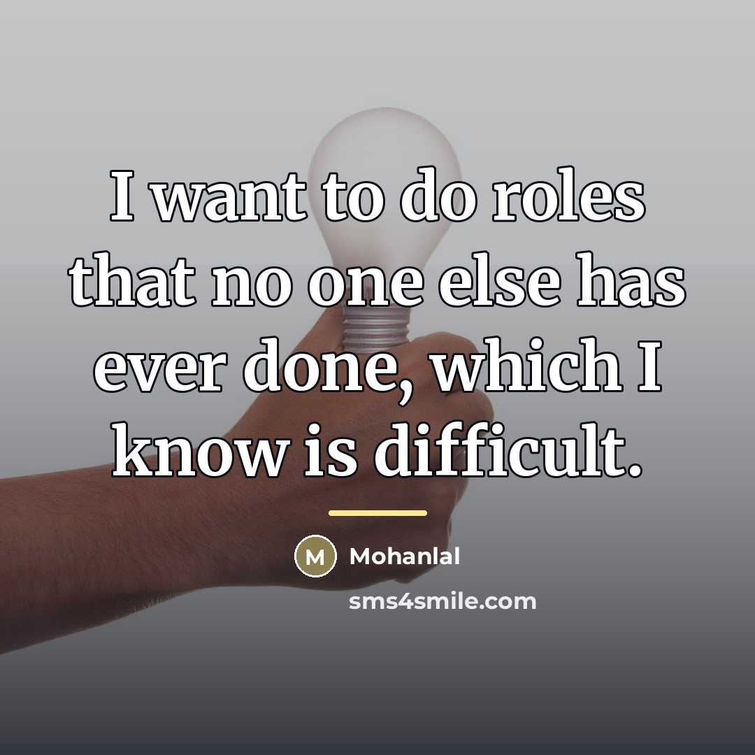 “I want to do roles that no one else has…” quote by Mohanlal