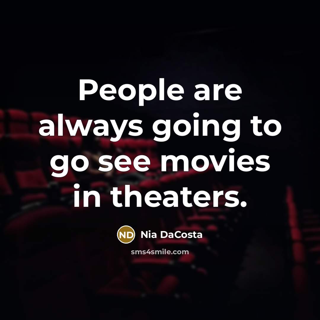 “People are always going to go see movies in theaters.…” quote by Nia DaCosta