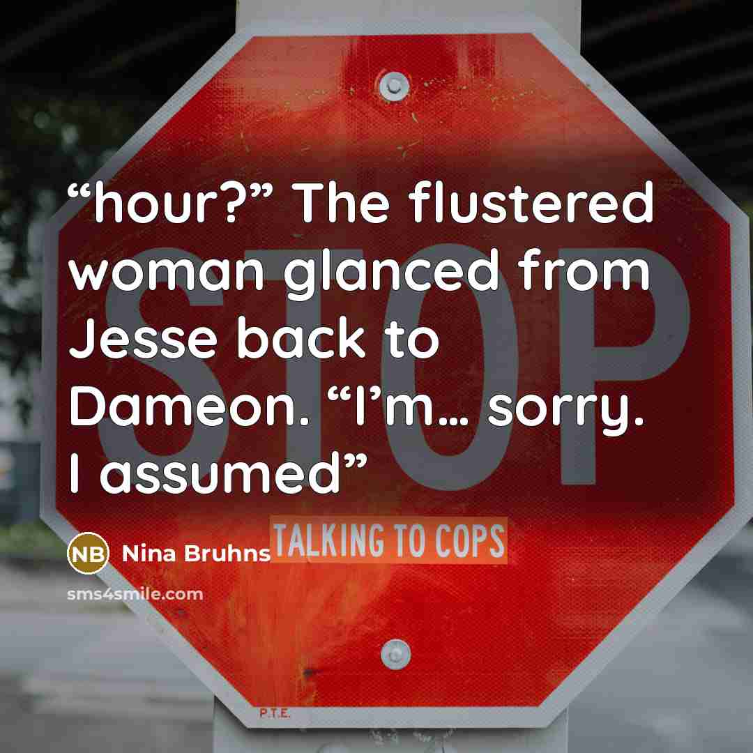 “hour?” The flustered woman glanced from Jesse back to Dameon. “I’m… sorry. I assumed” quote by Nina Bruhns