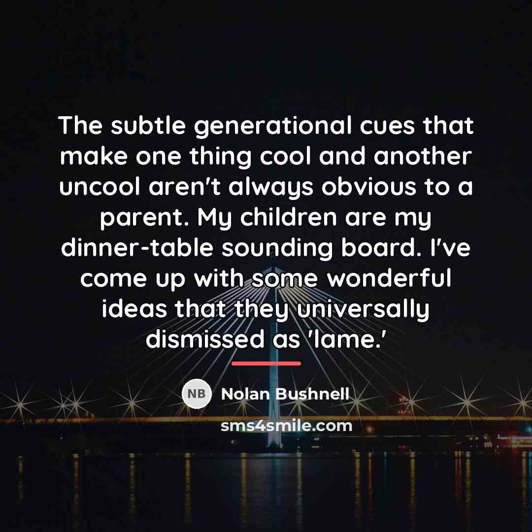 “The subtle generational cues that make one thing cool and…” quote by Nolan Bushnell