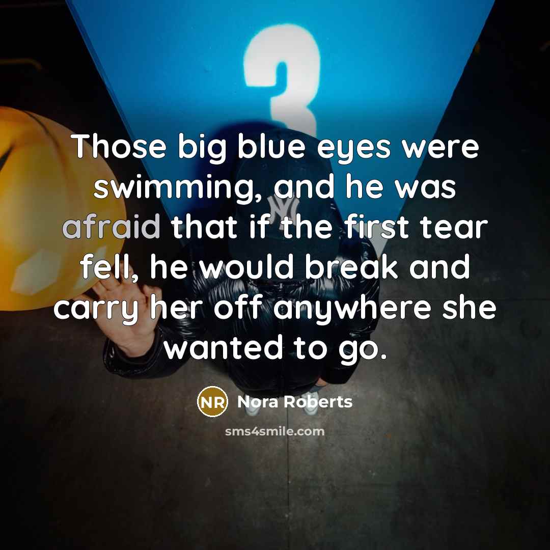 “Those big blue eyes were swimming, and he was afraid…” quote by Nora Roberts