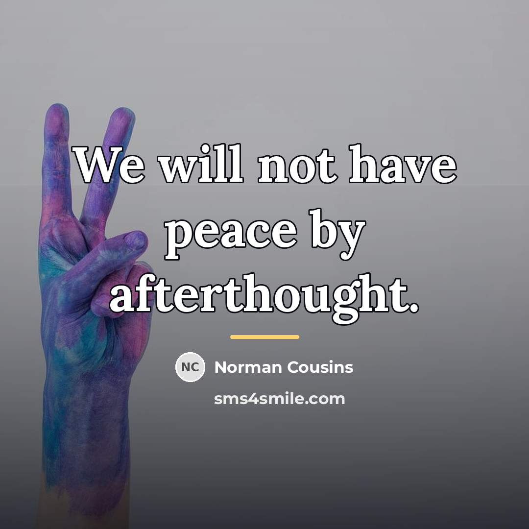“We will not have peace by afterthought.…” quote by Norman Cousins