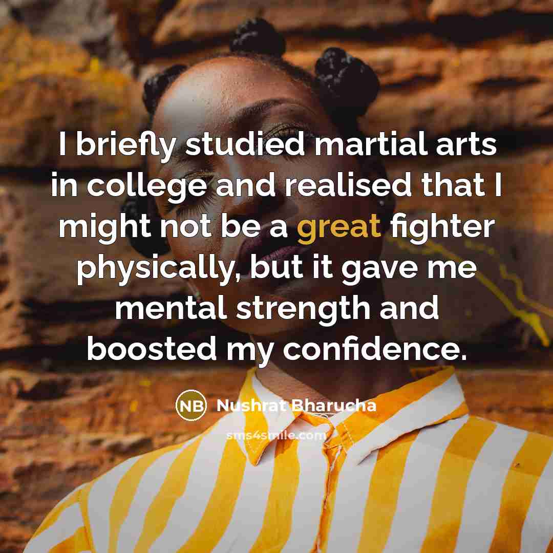 “I briefly studied martial arts in college and realised that…” quote by Nushrat Bharucha