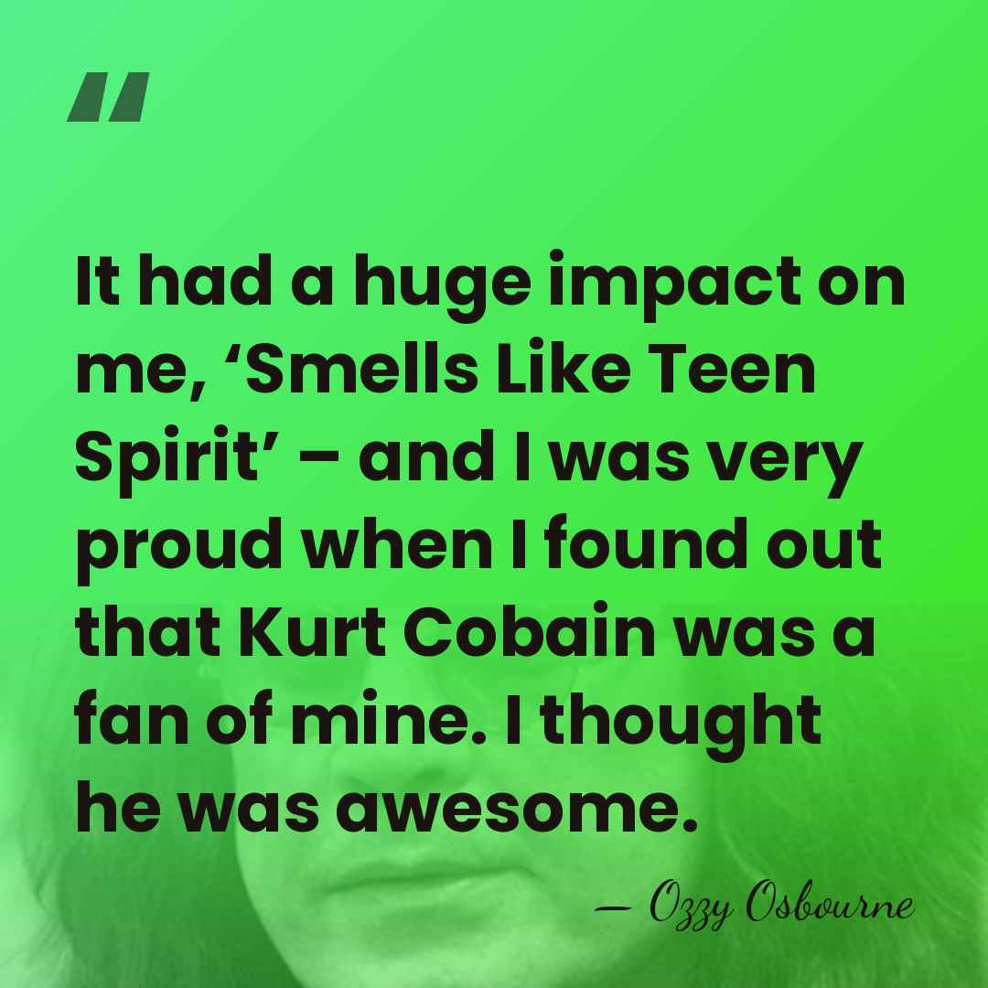 It had a huge impact on me, ‘Smells Like Teen Spirit’ –&hellip; - Ozzy Osbourne