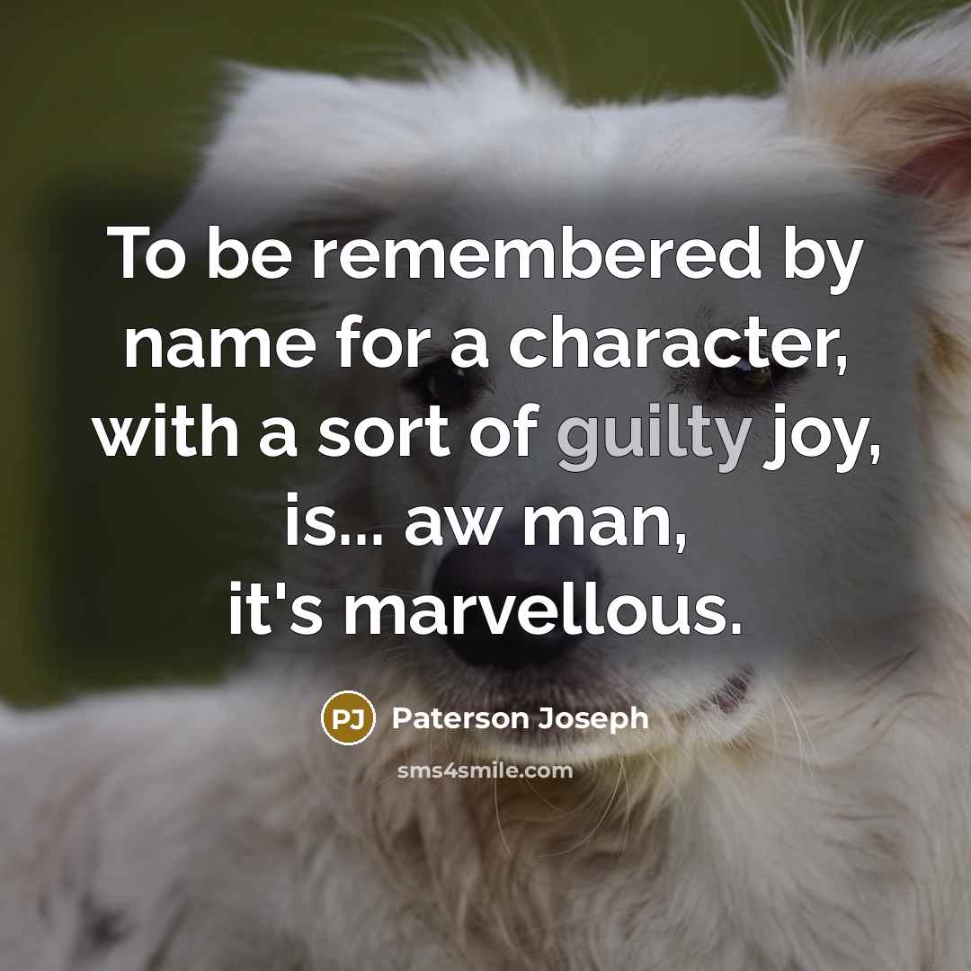 “To be remembered by name for a character, with a…” quote by Paterson Joseph