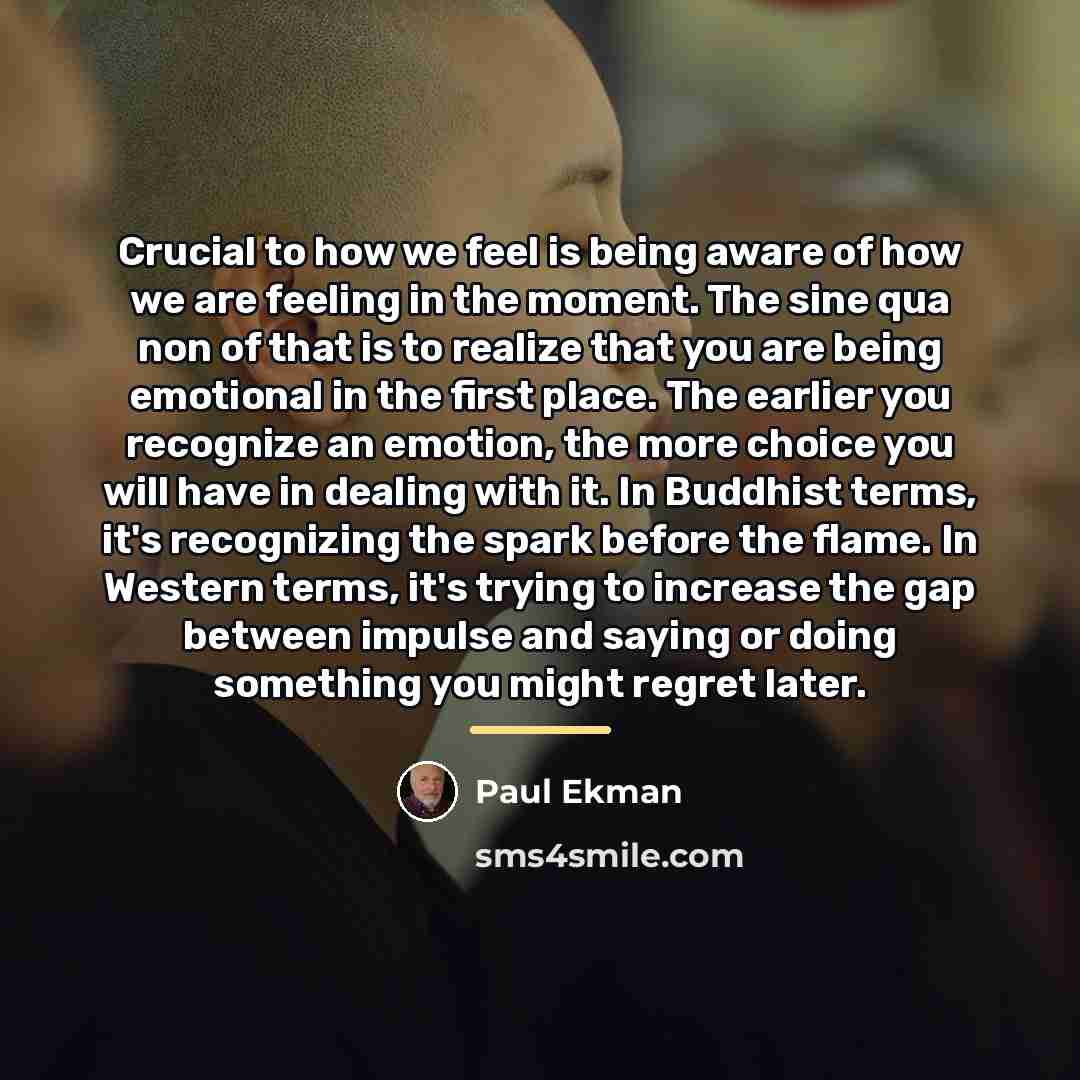 “Crucial to how we feel is being aware of how…” quote by Paul Ekman