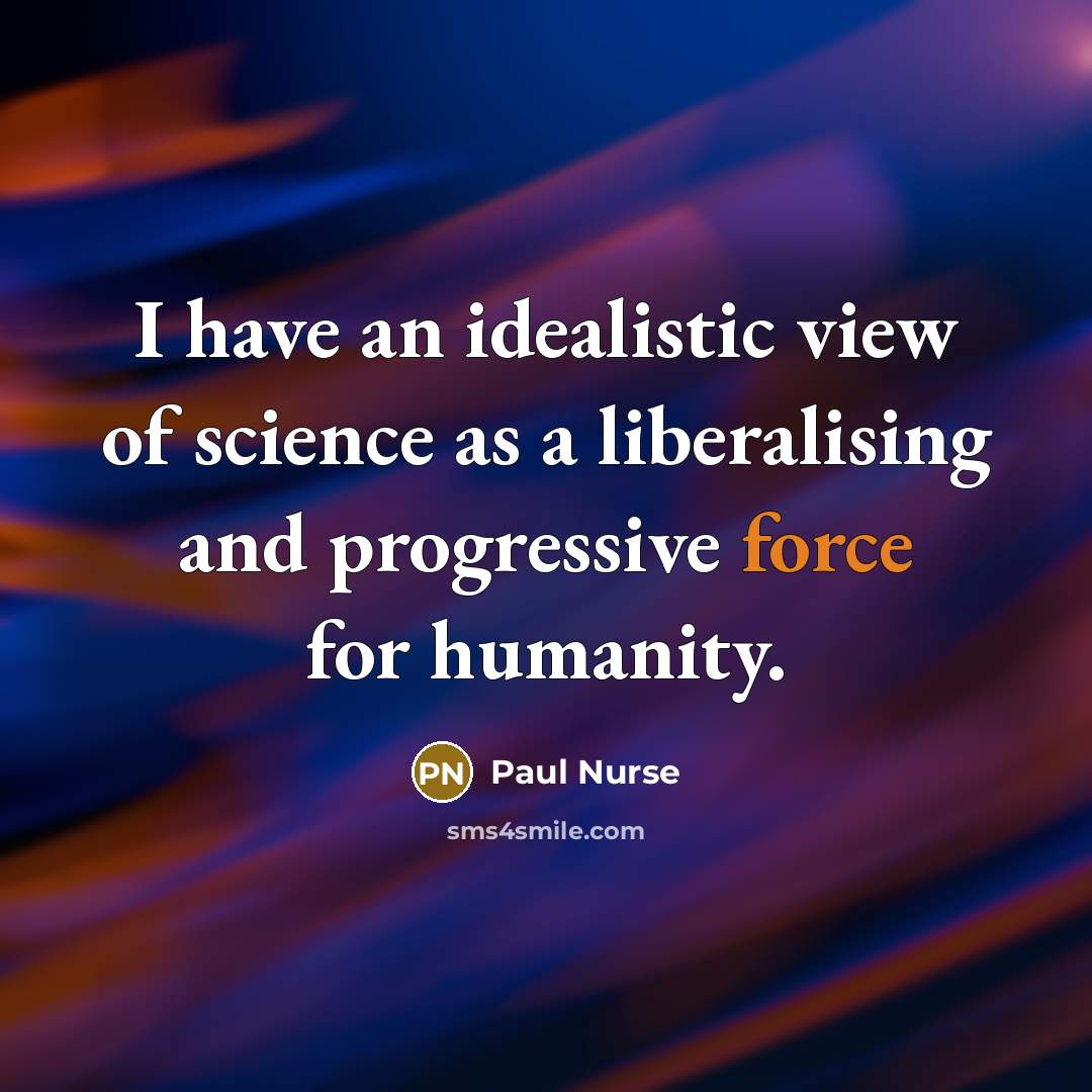“I have an idealistic view of science as a liberalising…” quote by Paul Nurse