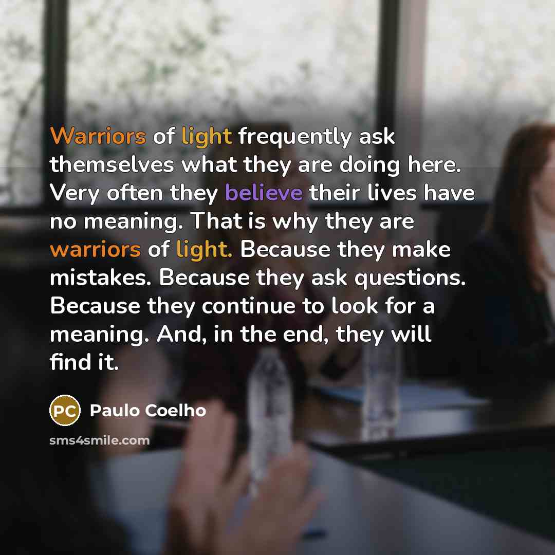 “Warriors of light frequently ask themselves what they are doing…” quote by Paulo Coelho