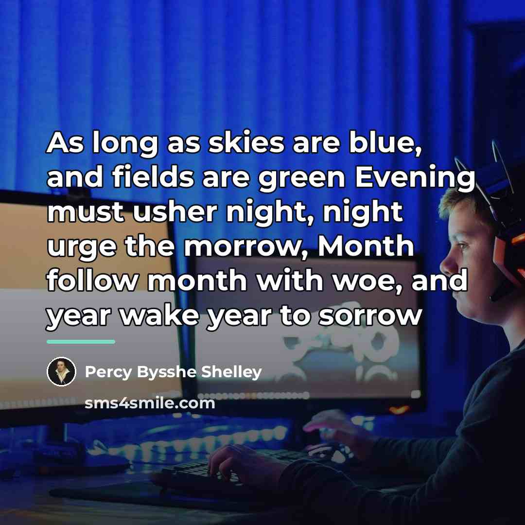 “As long as skies are blue, and fields are green…” quote by Percy Bysshe Shelley
