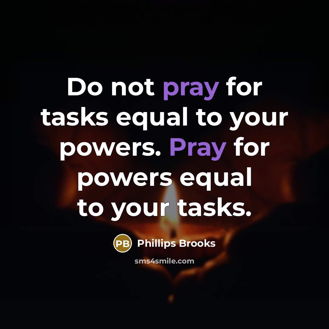 “Do not pray for tasks equal to your powers. Pray…” quote by Phillips Brooks