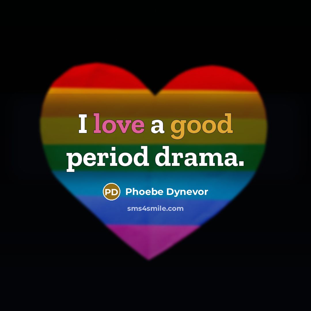 “I love a good period drama.…” quote by Phoebe Dynevor