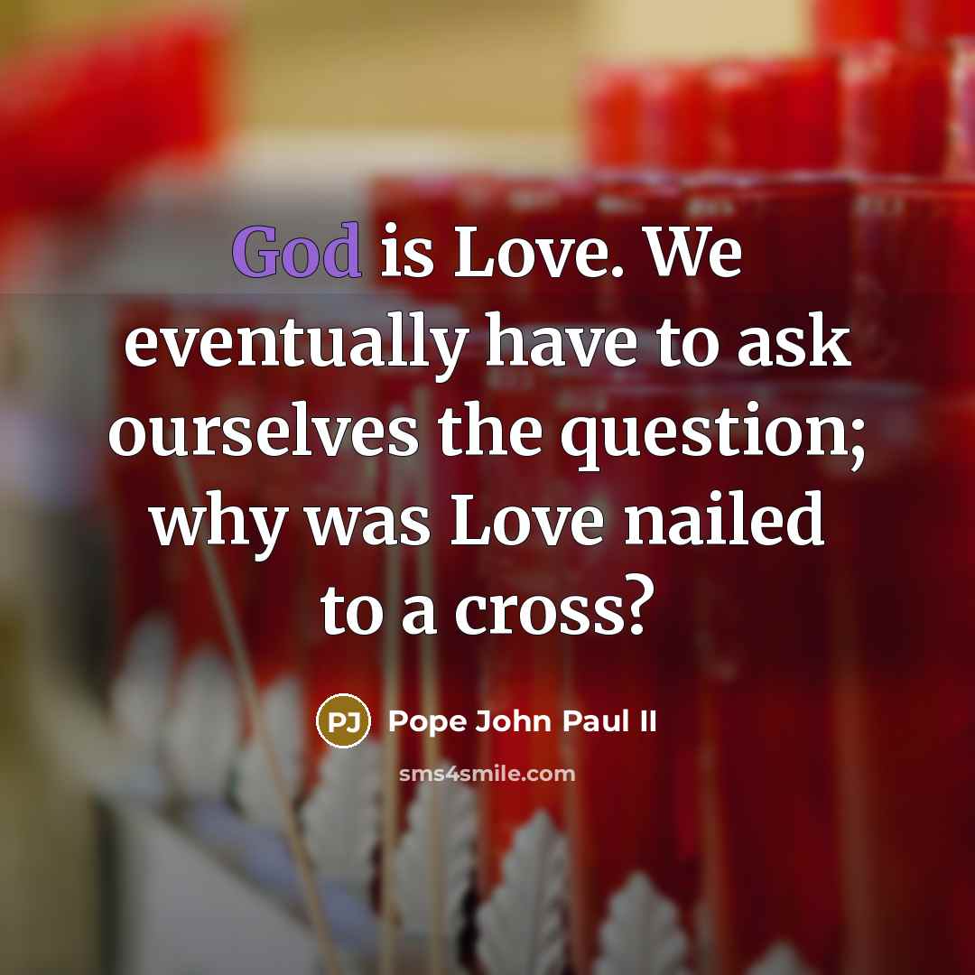 “God is Love. We eventually have to ask ourselves the…” quote by Pope John Paul II