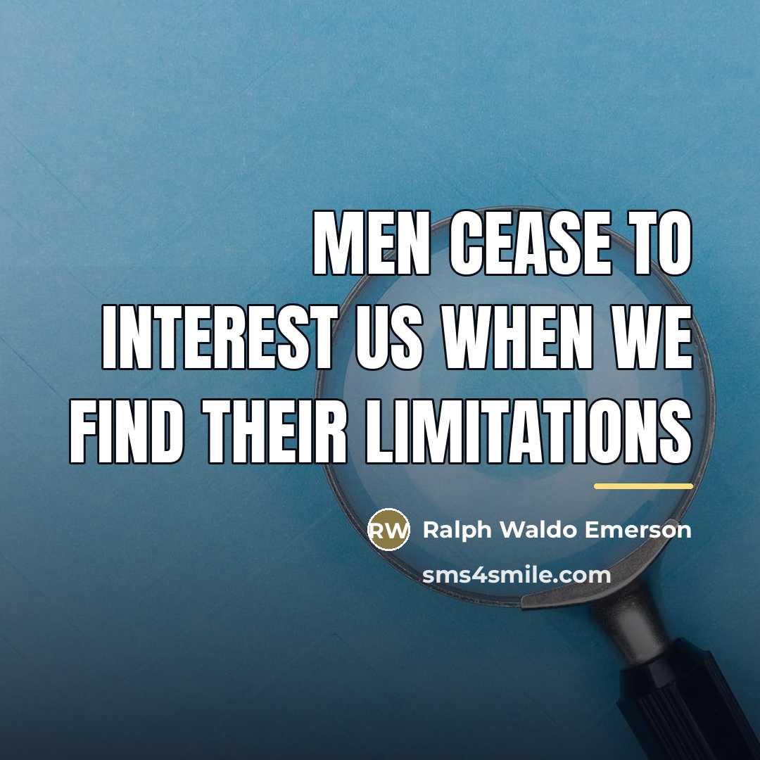 “Men cease to interest us when we find their limitations…” quote by Ralph Waldo Emerson
