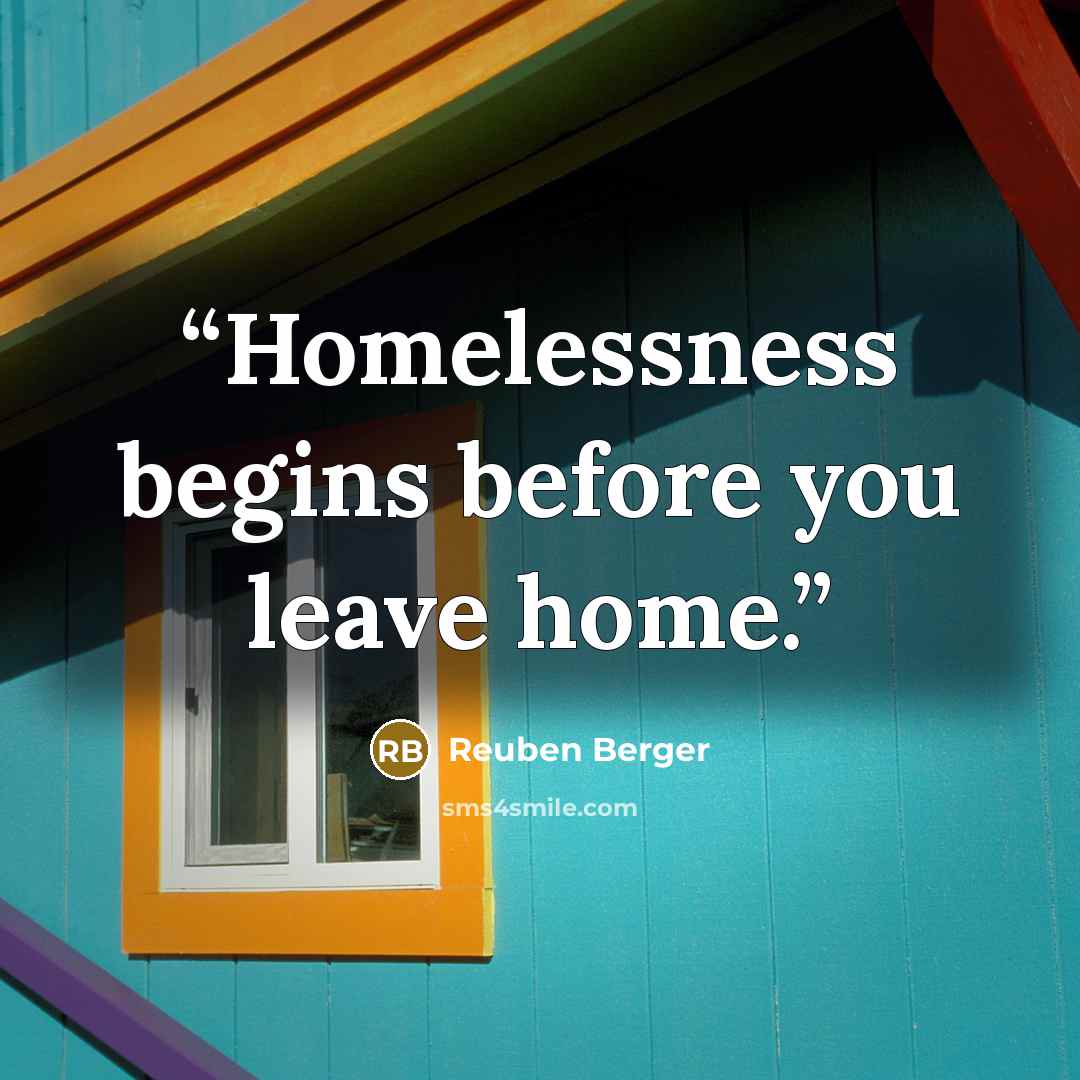 “Homelessness begins before you leave home.” quote by Reuben Berger
