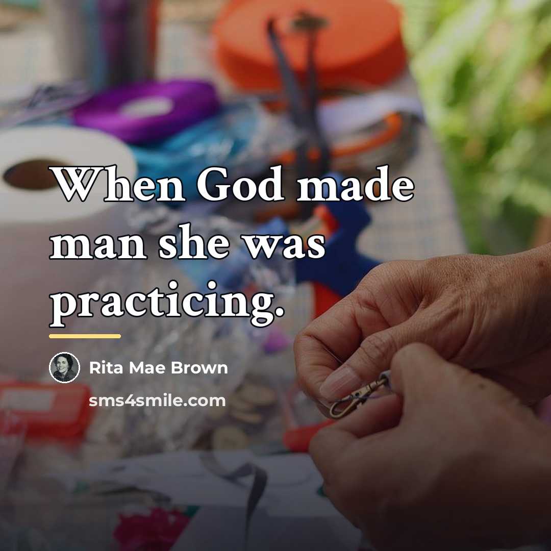 “When God made man she was practicing.…” quote by Rita Mae Brown