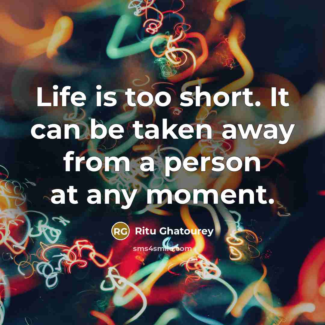 “Life is too short. It can be taken away from…” quote by Ritu Ghatourey