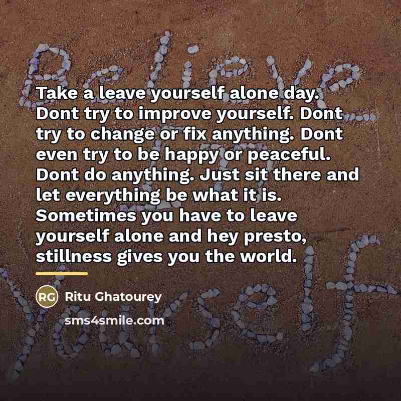 “Take a leave yourself alone day. Dont try to improve…” quote by Ritu Ghatourey
