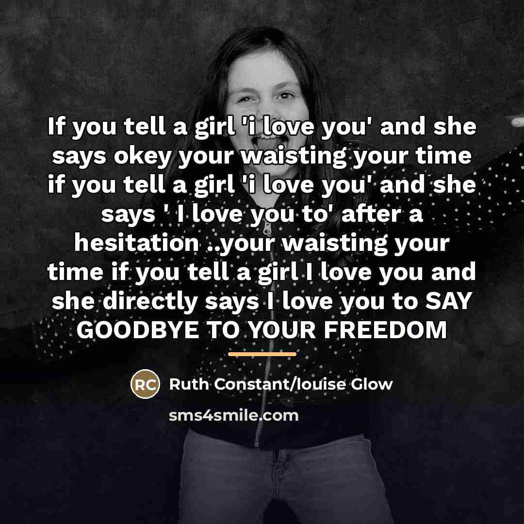 “If you tell a girl 'i love you' and she…” quote by Ruth Constant/louise Glow