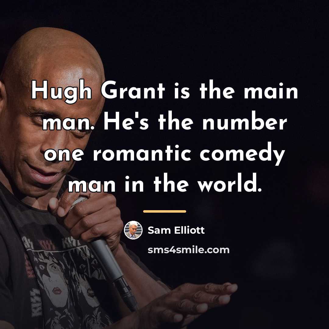 “Hugh Grant is the main man. He's the number one…” quote by Sam Elliott