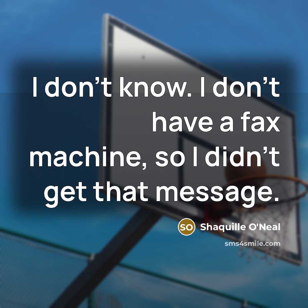 “I don't know. I don't have a fax machine, so…” quote by Shaquille O'Neal