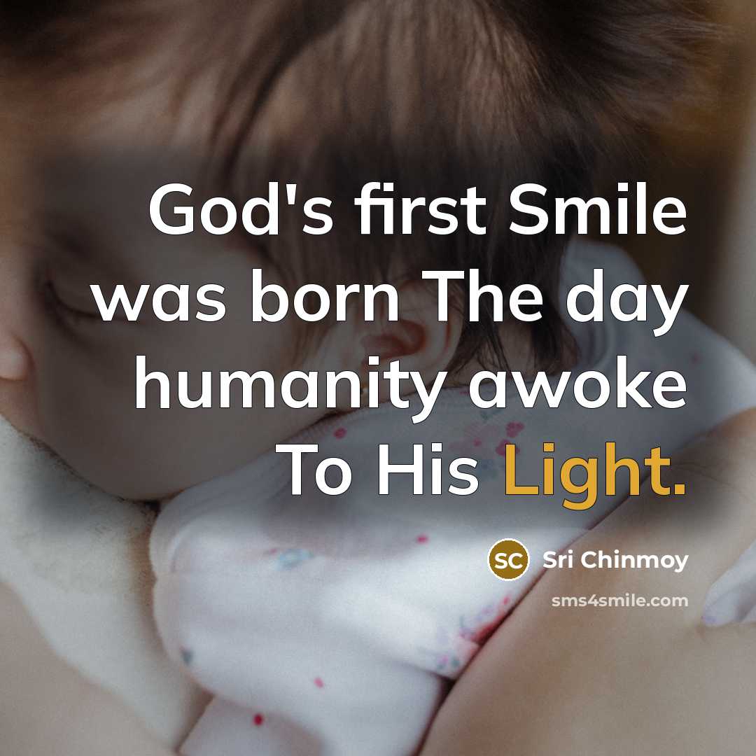 “God's first Smile was born The day humanity awoke To…” quote by Sri Chinmoy