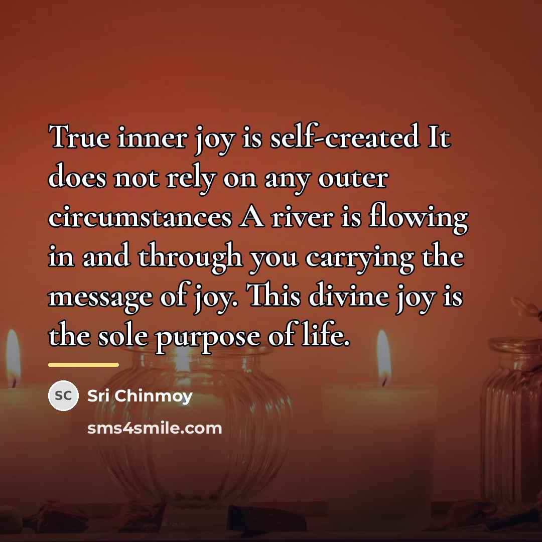 “True inner joy is self-created It does not rely on…” quote by Sri Chinmoy