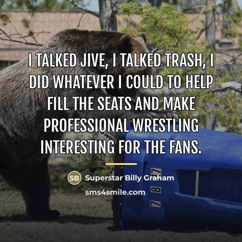 “I talked jive, I talked trash, I did whatever I…” quote by Superstar Billy Graham
