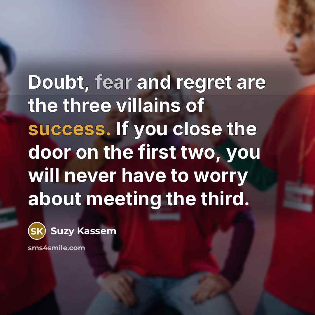 “Doubt, fear and regret are the three villains of success.…” quote by Suzy Kassem