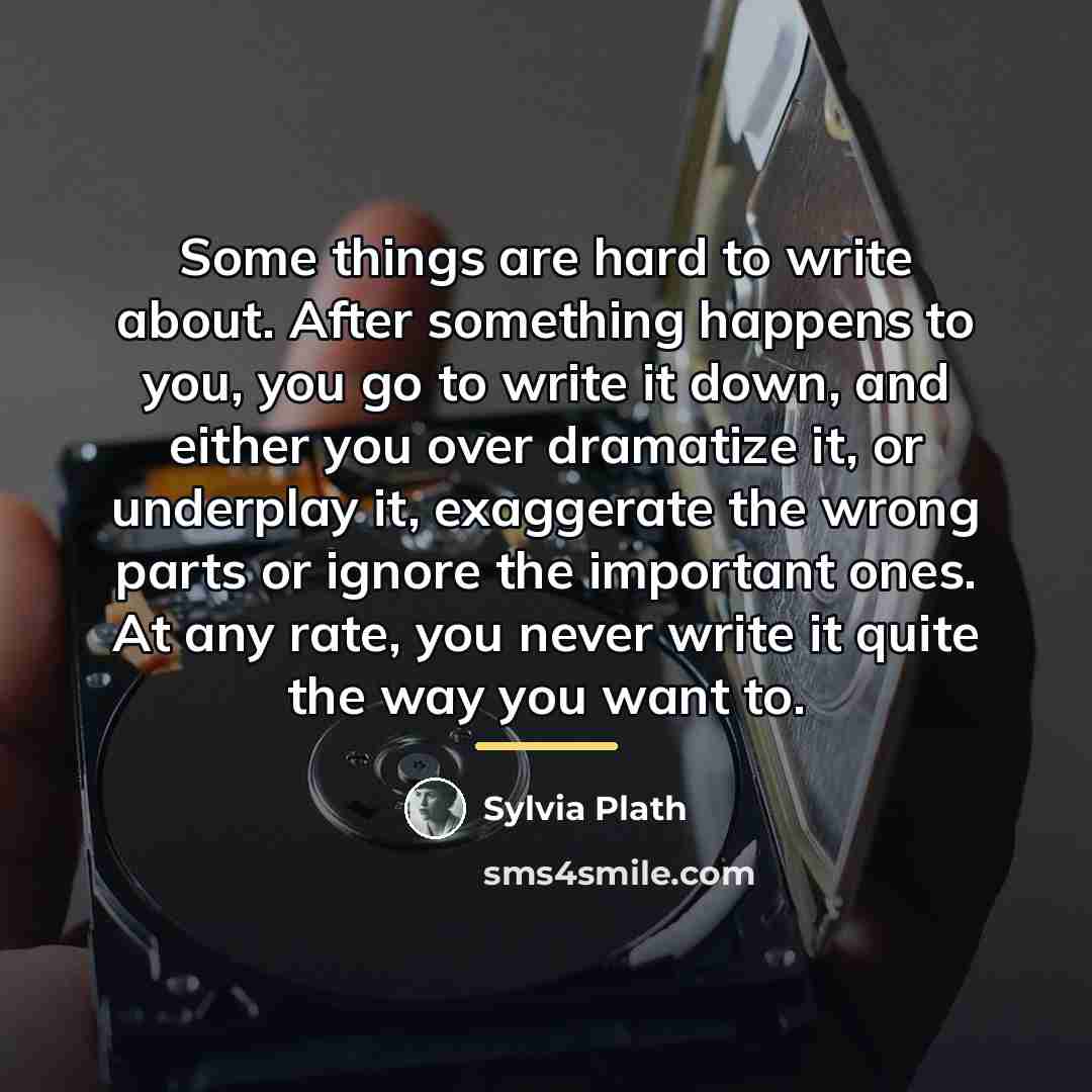 “Some things are hard to write about. After something happens…” quote by Sylvia Plath
