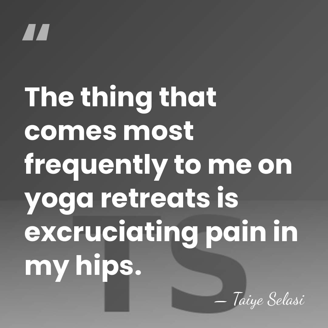 The thing that comes most frequently to me on yoga retreats is&hellip; - Taiye Selasi