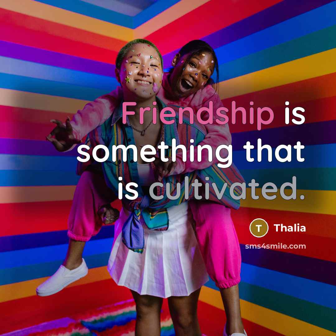 “Friendship is something that is cultivated.…” quote by Thalia