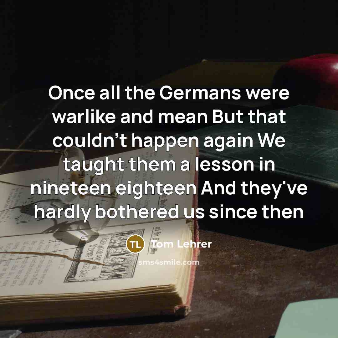 “Once all the Germans were warlike and mean But that…” quote by Tom Lehrer