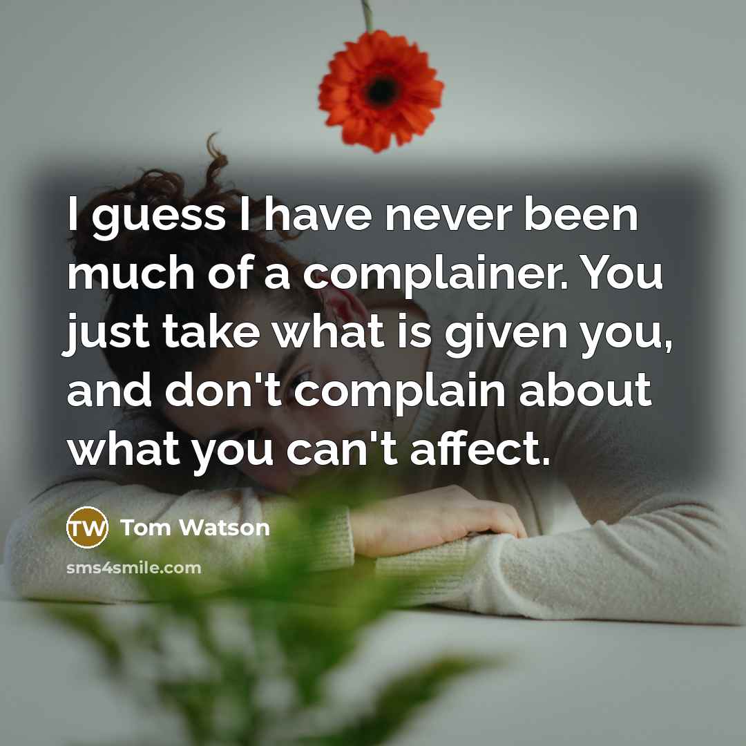 “I guess I have never been much of a complainer.…” quote by Tom Watson