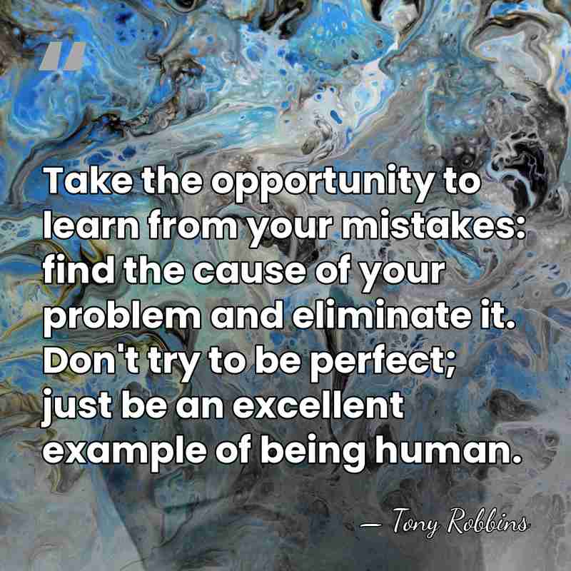 Take the opportunity to learn from your mistakes: find the cause of&hellip; - Tony Robbins