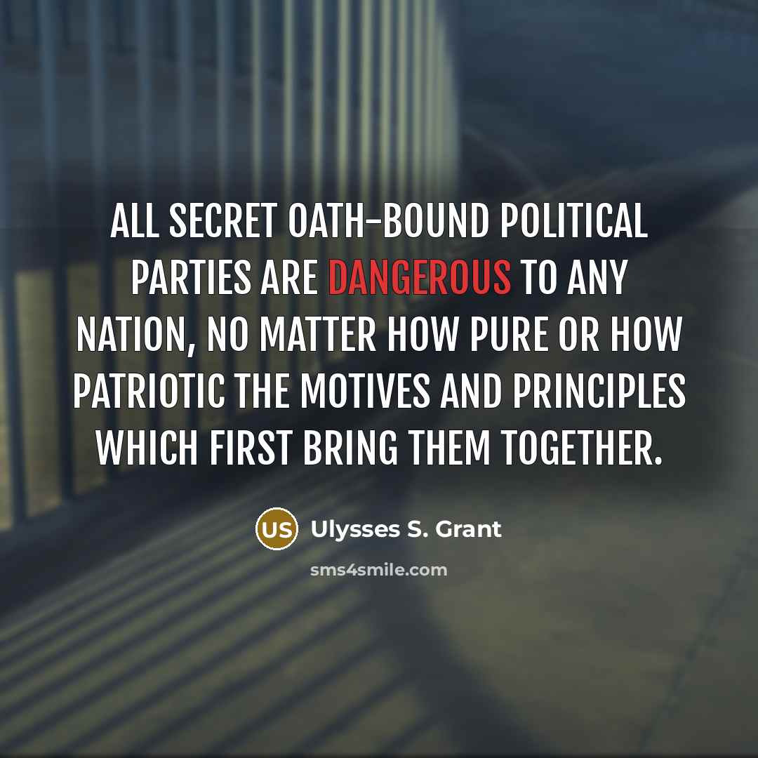 “All secret oath-bound political parties are dangerous to any nation,…” quote by Ulysses S. Grant