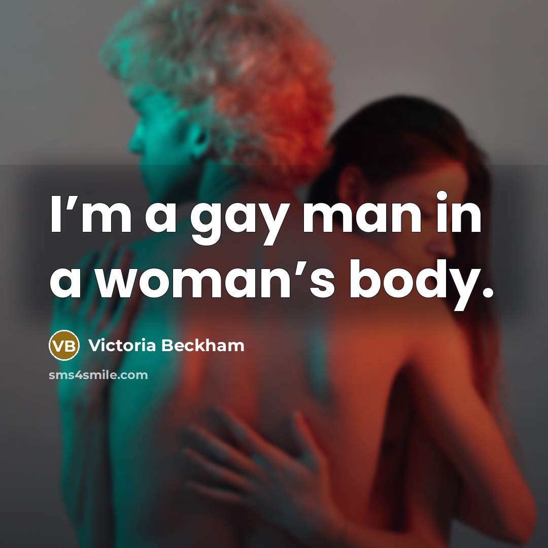 “I’m a gay man in a woman’s body.…” quote by Victoria Beckham