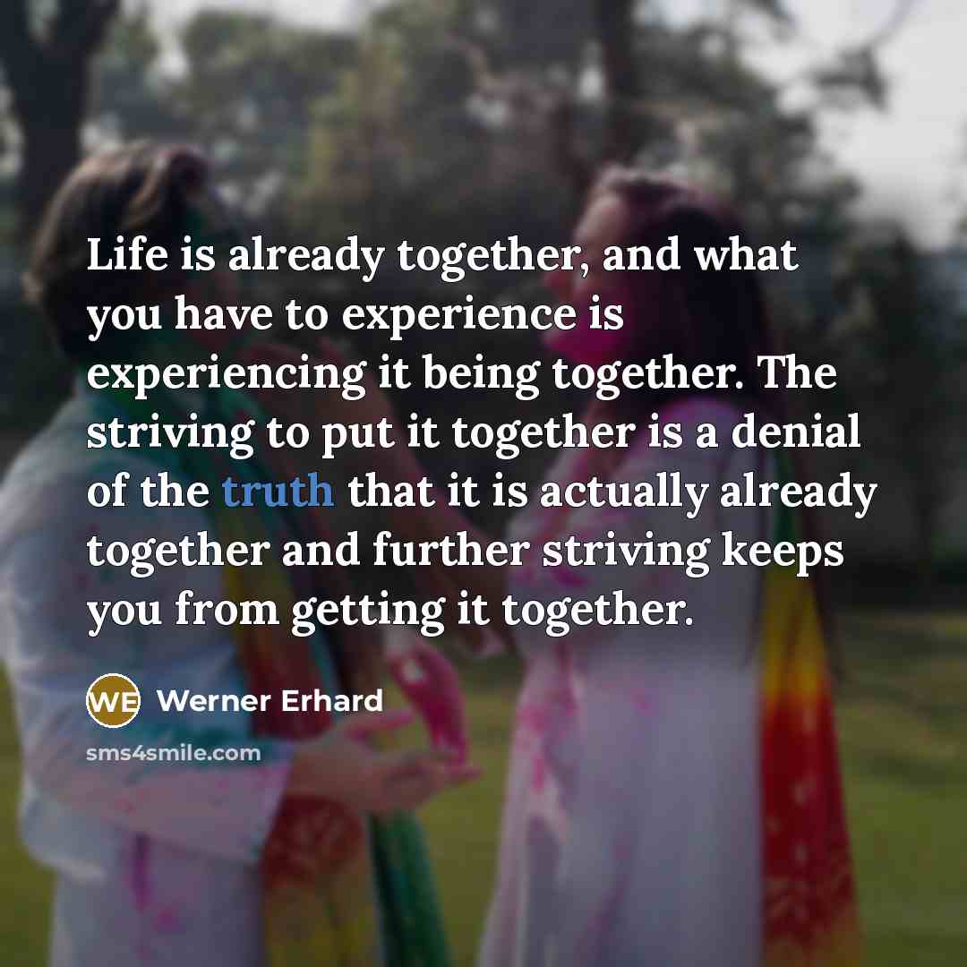 “Life is already together, and what you have to experience…” quote by Werner Erhard