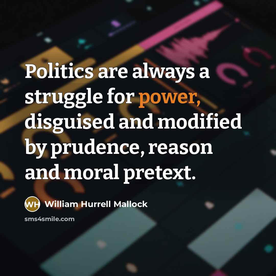 “Politics are always a struggle for power, disguised and modified…” quote by William Hurrell Mallock