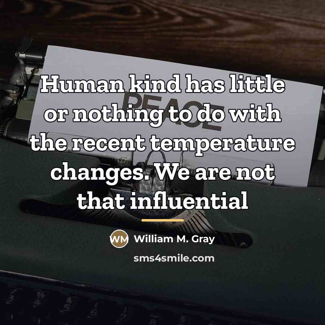 “Human kind has little or nothing to do with the…” quote by William M. Gray