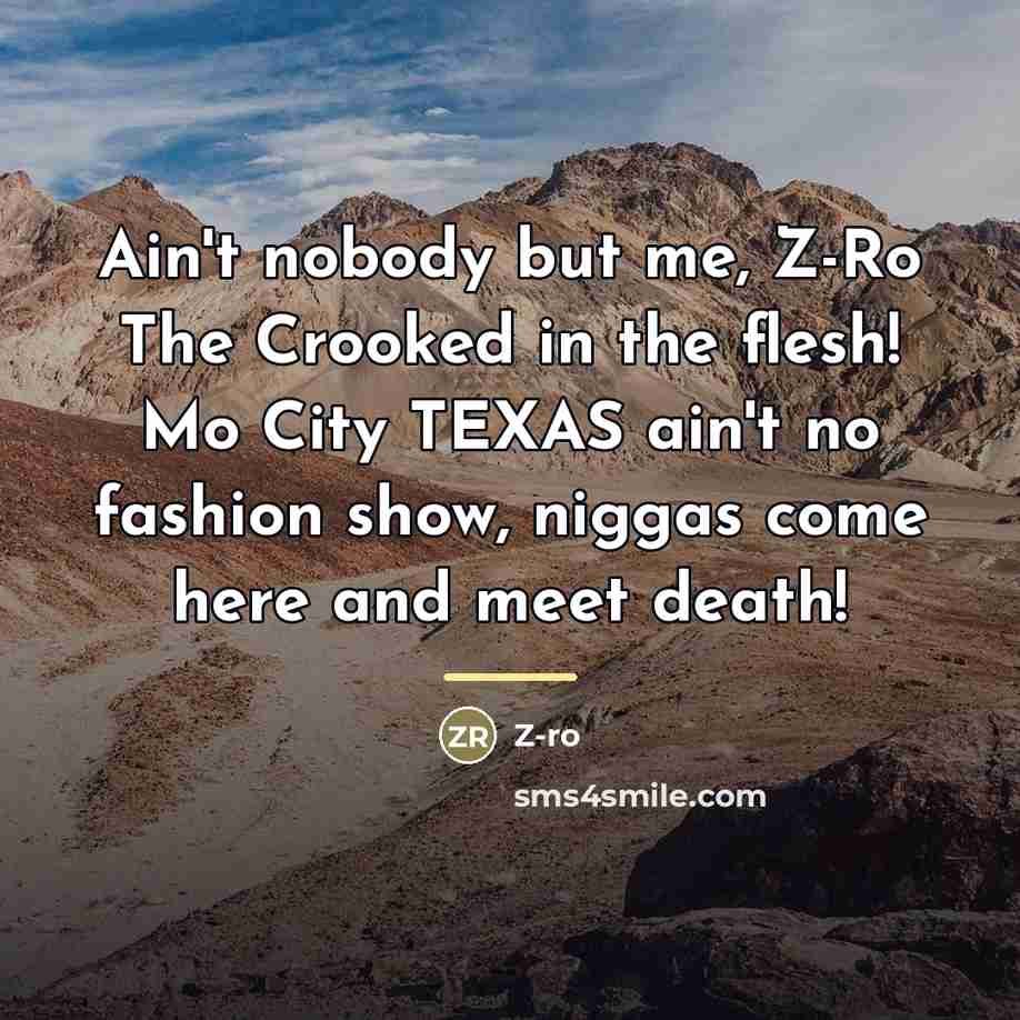 “Ain't nobody but me, Z-Ro The Crooked in the flesh!…” quote by Z-Ro