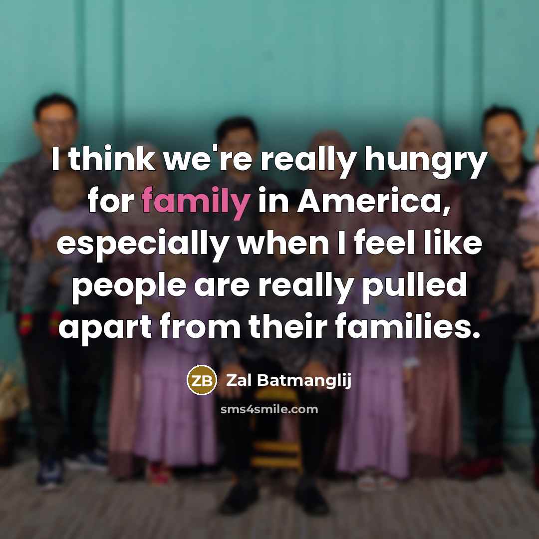 “I think we're really hungry for family in America, especially…” quote by Zal Batmanglij